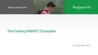 Tsahi Levent-Levi

The Evolving WebRTC Ecosystem

18, December 2013

 