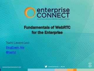 Fundamentals of WebRTC
for the Enterprise
Tsahi Levent-Levi
BlogGeek.Me
@tsahil
 