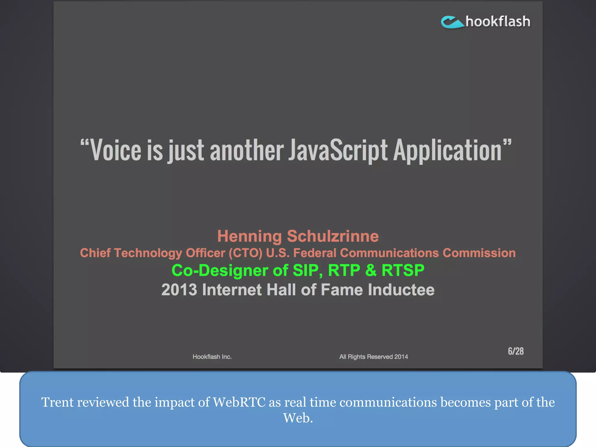 Trent reviewed the impact of WebRTC as real time communications becomes part of the
Web.
 