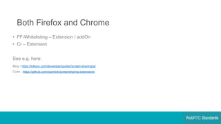 Both Firefox and Chrome
•  FF-Whitelisting – Extension / addOn
•  Cr – Extension
See e.g. here:
Blog - https://tokbox.com/...