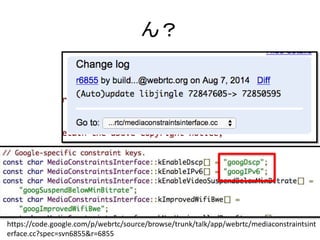 ん？ 
https://code.google.com/p/webrtc/source/browse/trunk/talk/app/webrtc/mediaconstraintsint 
erface.cc?spec=svn6855&r=6855 
 