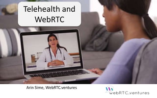 Telehealth and
WebRTC
Arin Sime, WebRTC.ventures
 