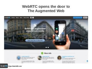 https://buildAR.com
WebRTC opens the door to
The Augmented Web
 
