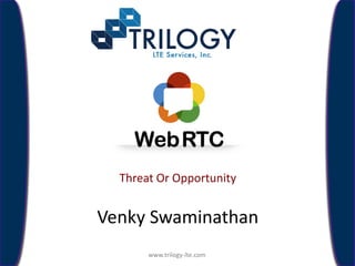 www.trilogy-lte.com

Threat Or Opportunity

Venky Swaminathan
www.trilogy-lte.com
Confidential

 
