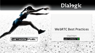 WebRTC Best Practices
Chad Hart

COMPANY CONFIDENTIAL © COPYRIGHT 2013 DIALOGIC INC. ALL RIGHTS RESERVED.

 