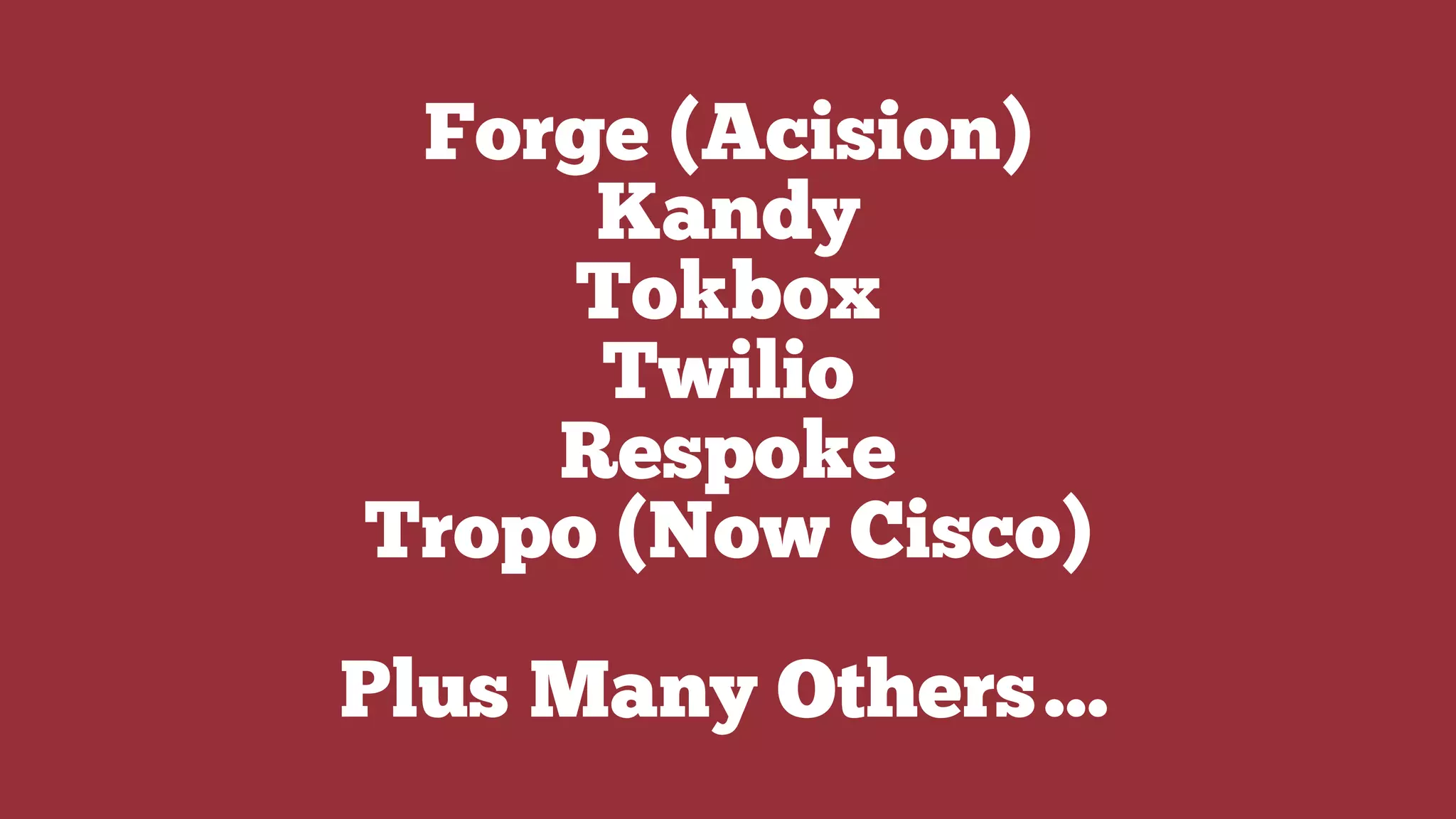 Forge (Acision)
Kandy
Tokbox
Twilio
Respoke
Tropo (Now Cisco)
Plus Many Others…
 