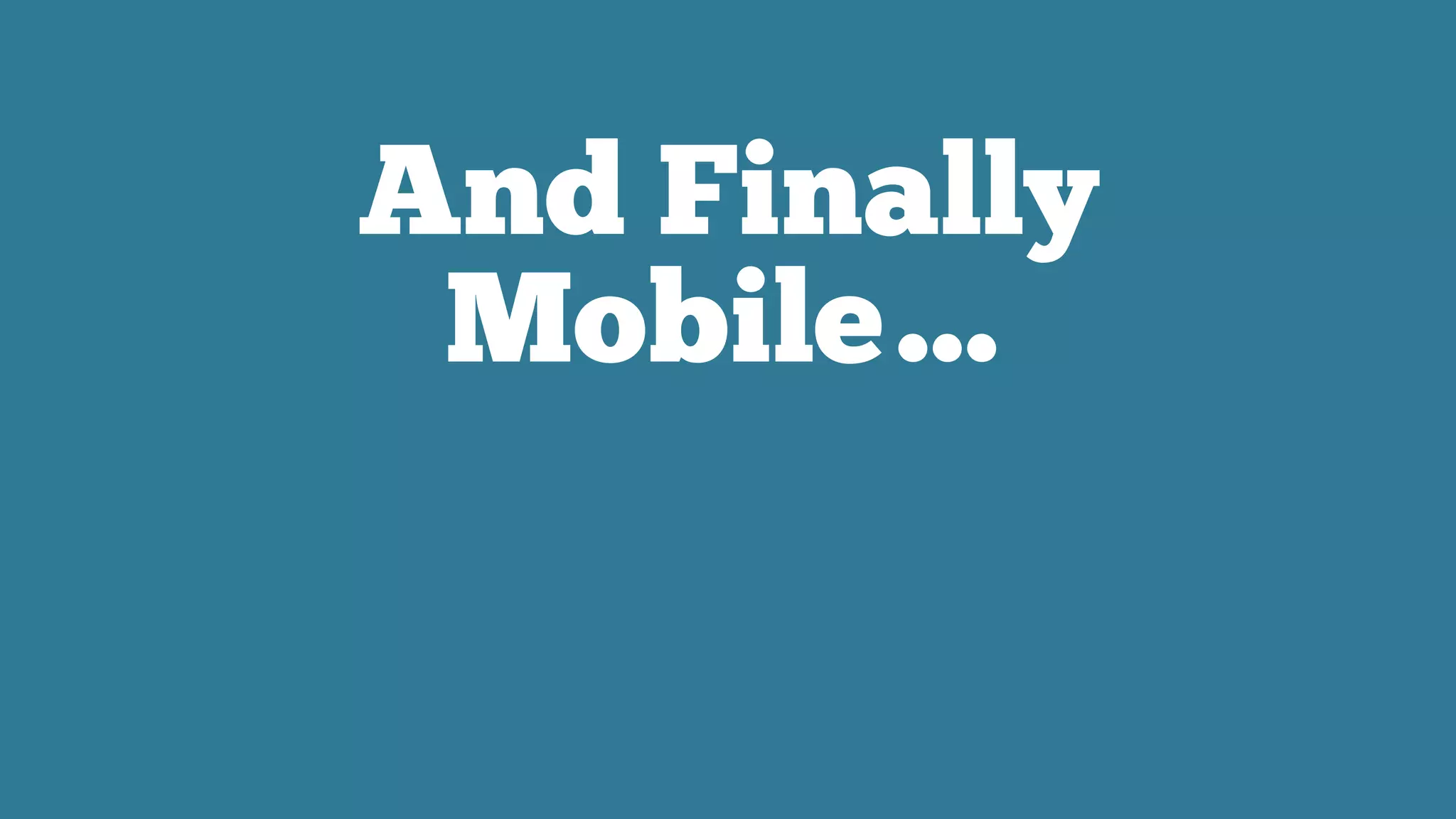 And Finally
Mobile…
 