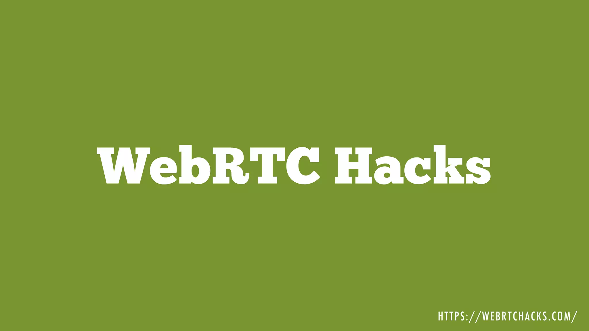 WebRTC Hacks
HTTPS://WEBRTCHACKS.COM/
 
