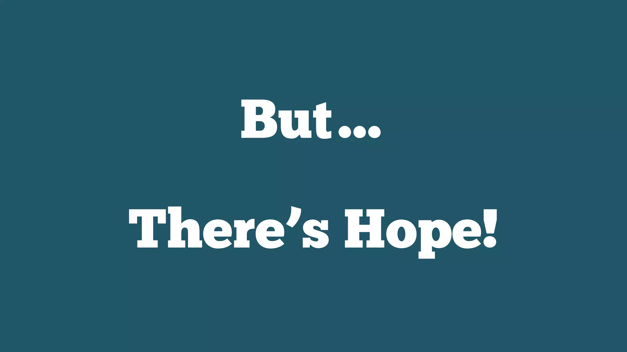 But…
There’s Hope!
 