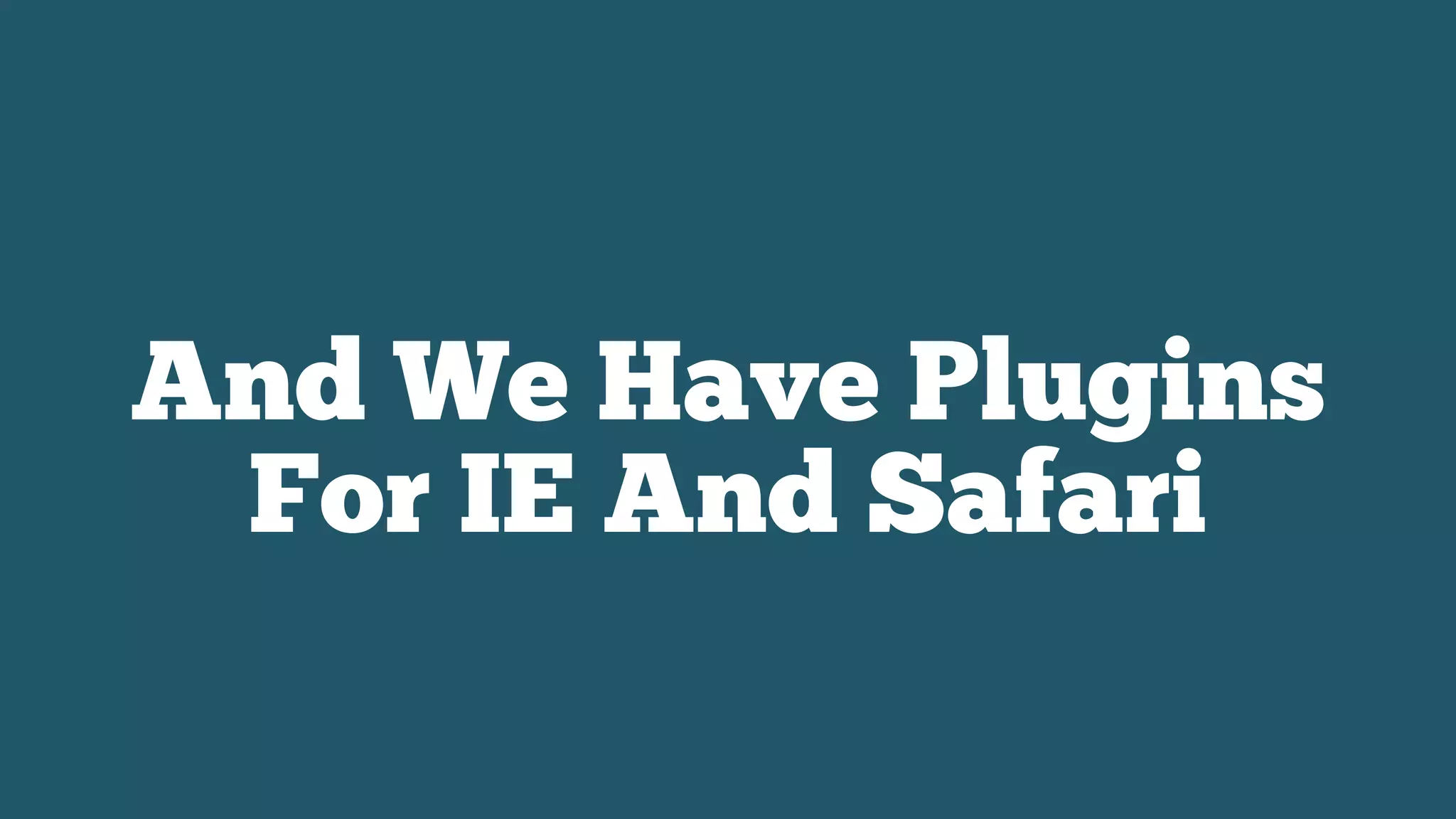And We Have Plugins
For IE And Safari
 