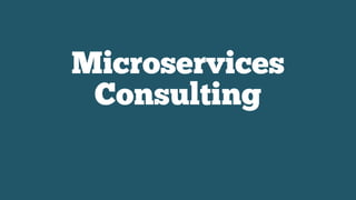 Microservices
Consulting
 