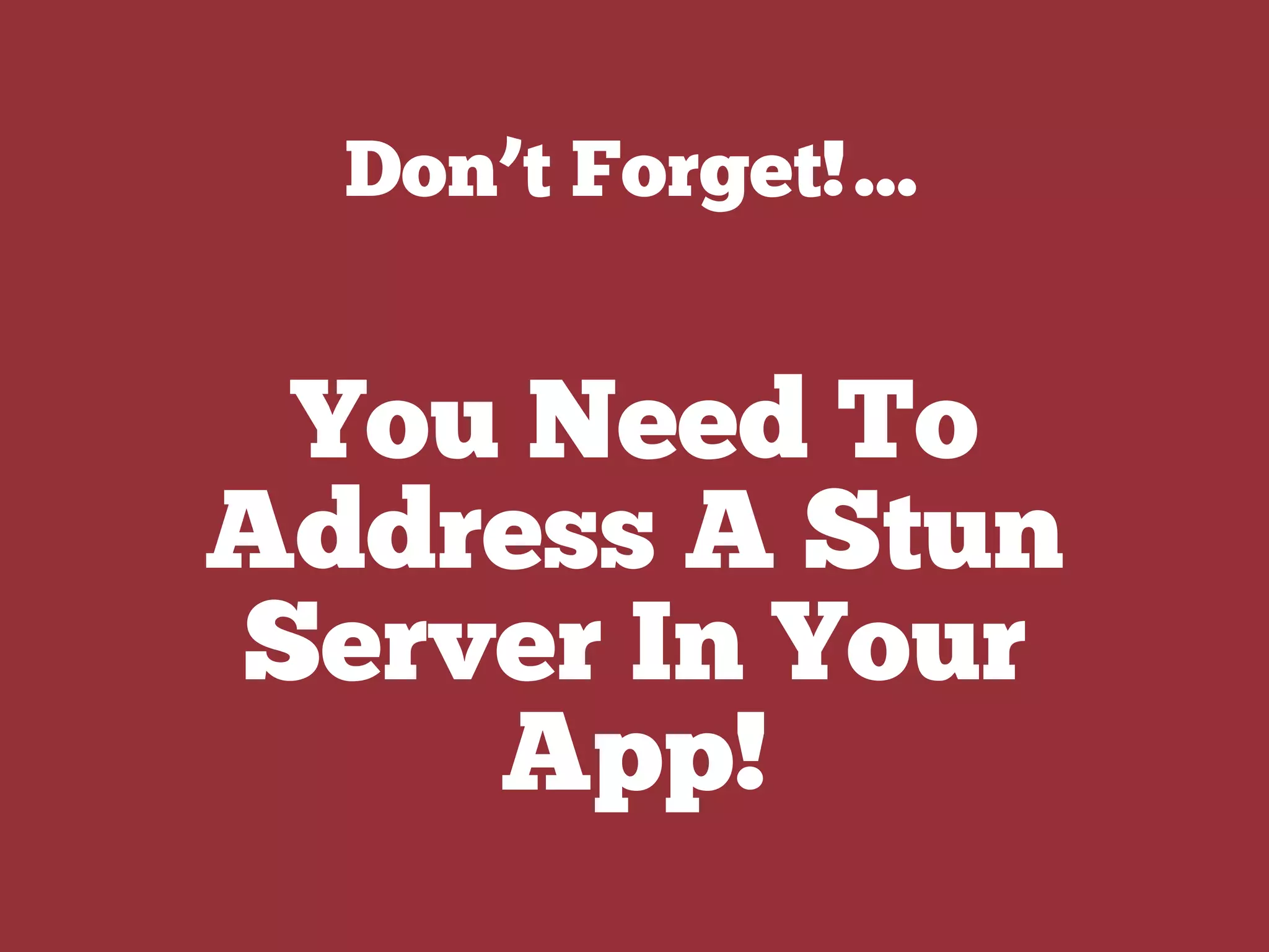 Don’t Forget!…
You Need To
Address A Stun
Server In Your
App!
 