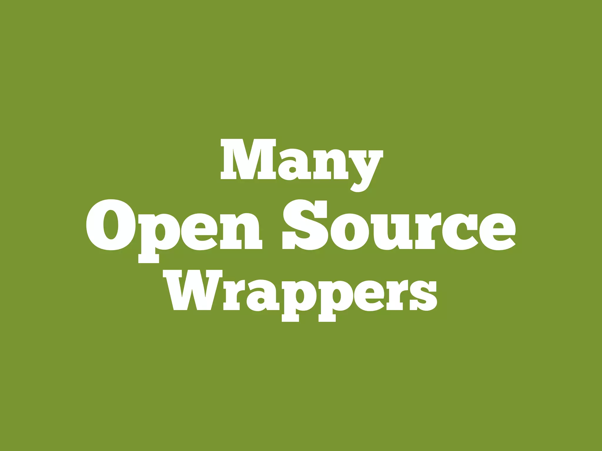 Many
Open Source
Wrappers
 