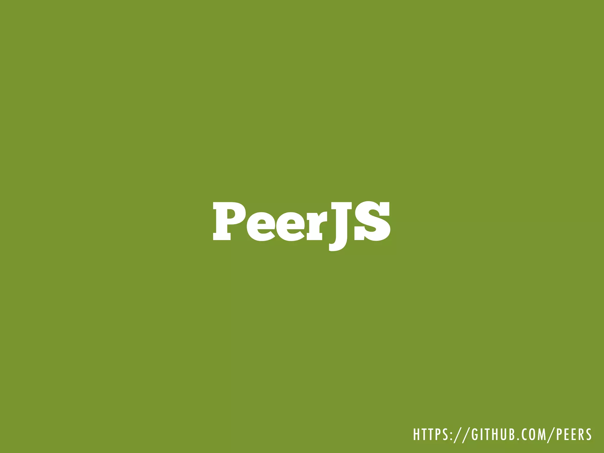 PeerJS
HTTPS://GITHUB.COM/PEERS
 