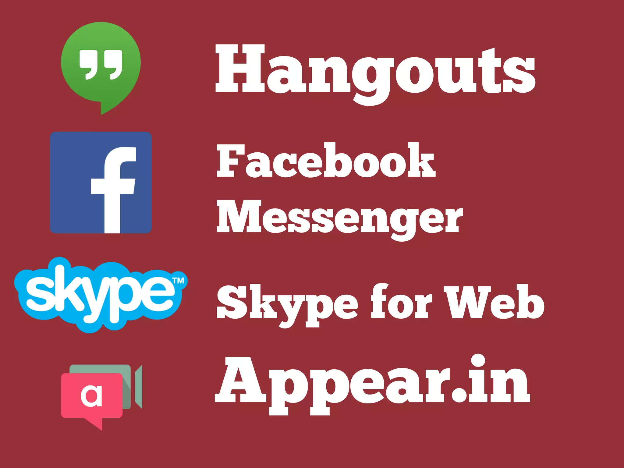 Appear.in
Hangouts
Facebook
Messenger
Skype for Web
 