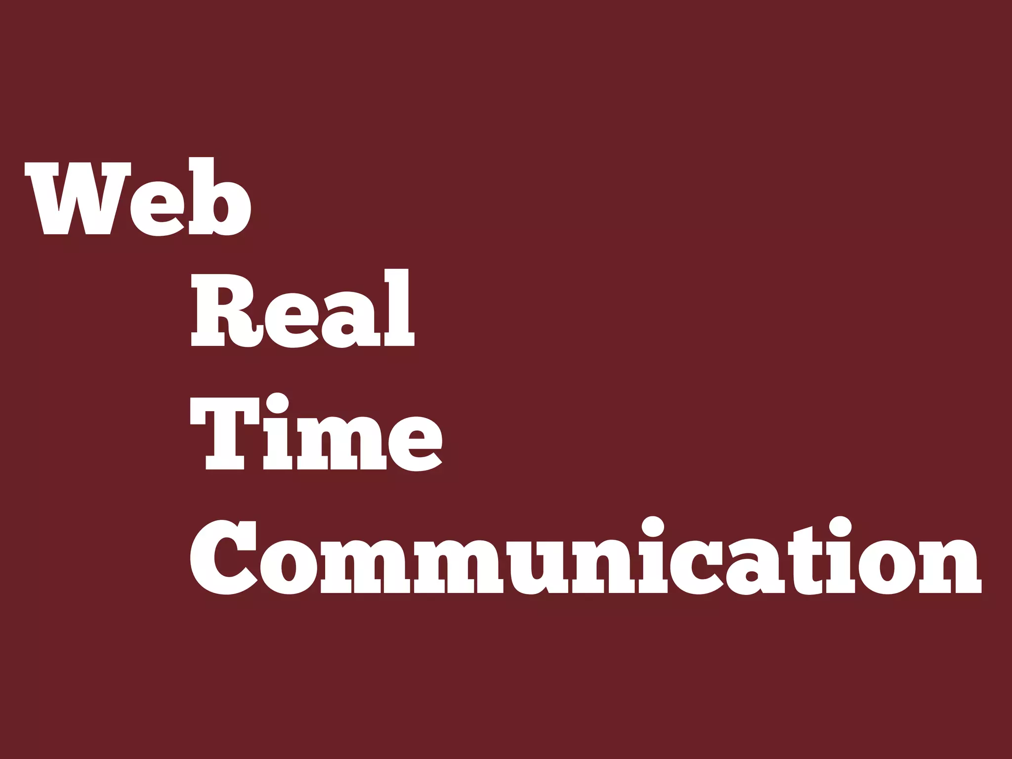 Web
Real
Time
Communication
 