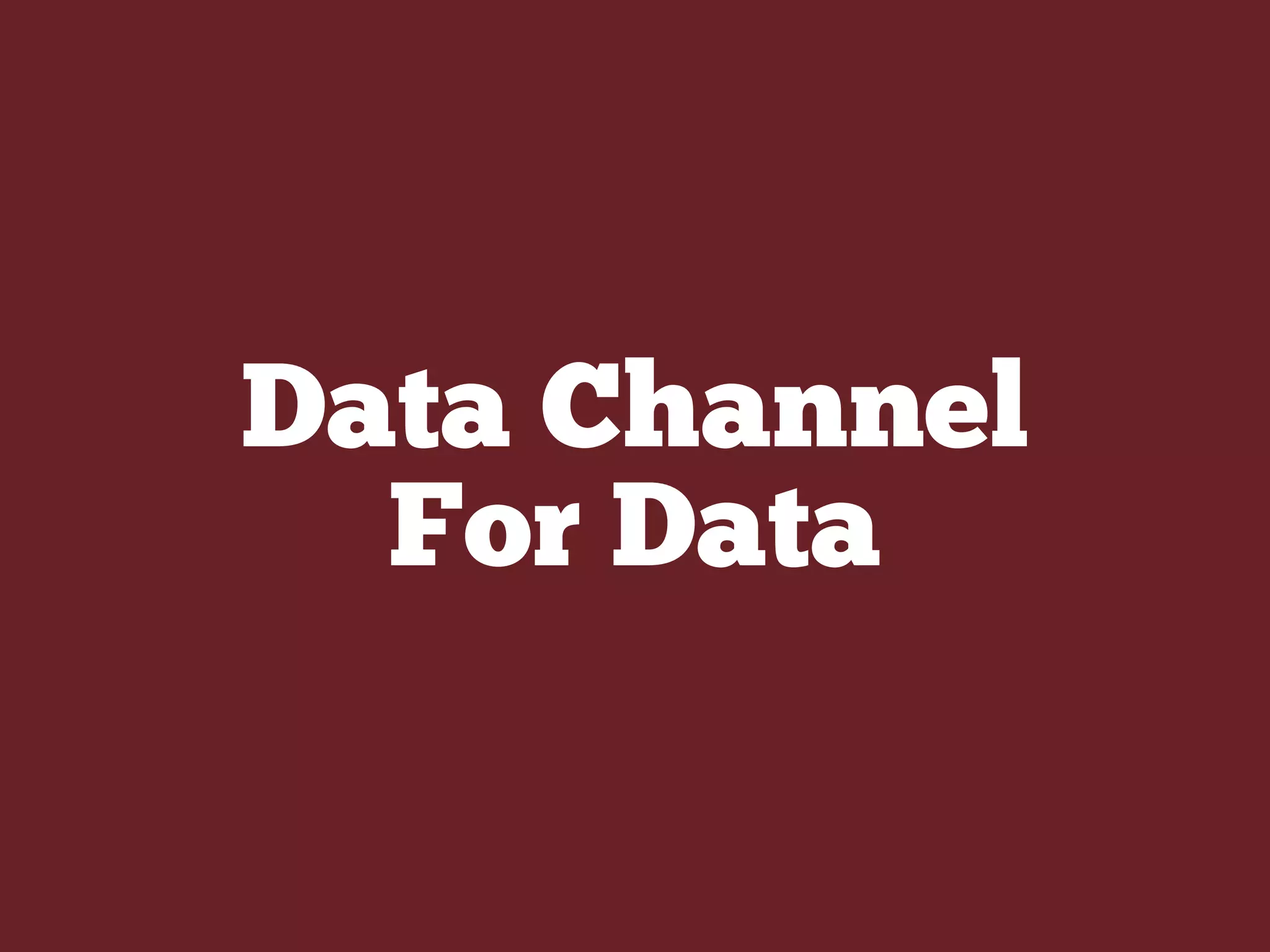 Data Channel
For Data
 