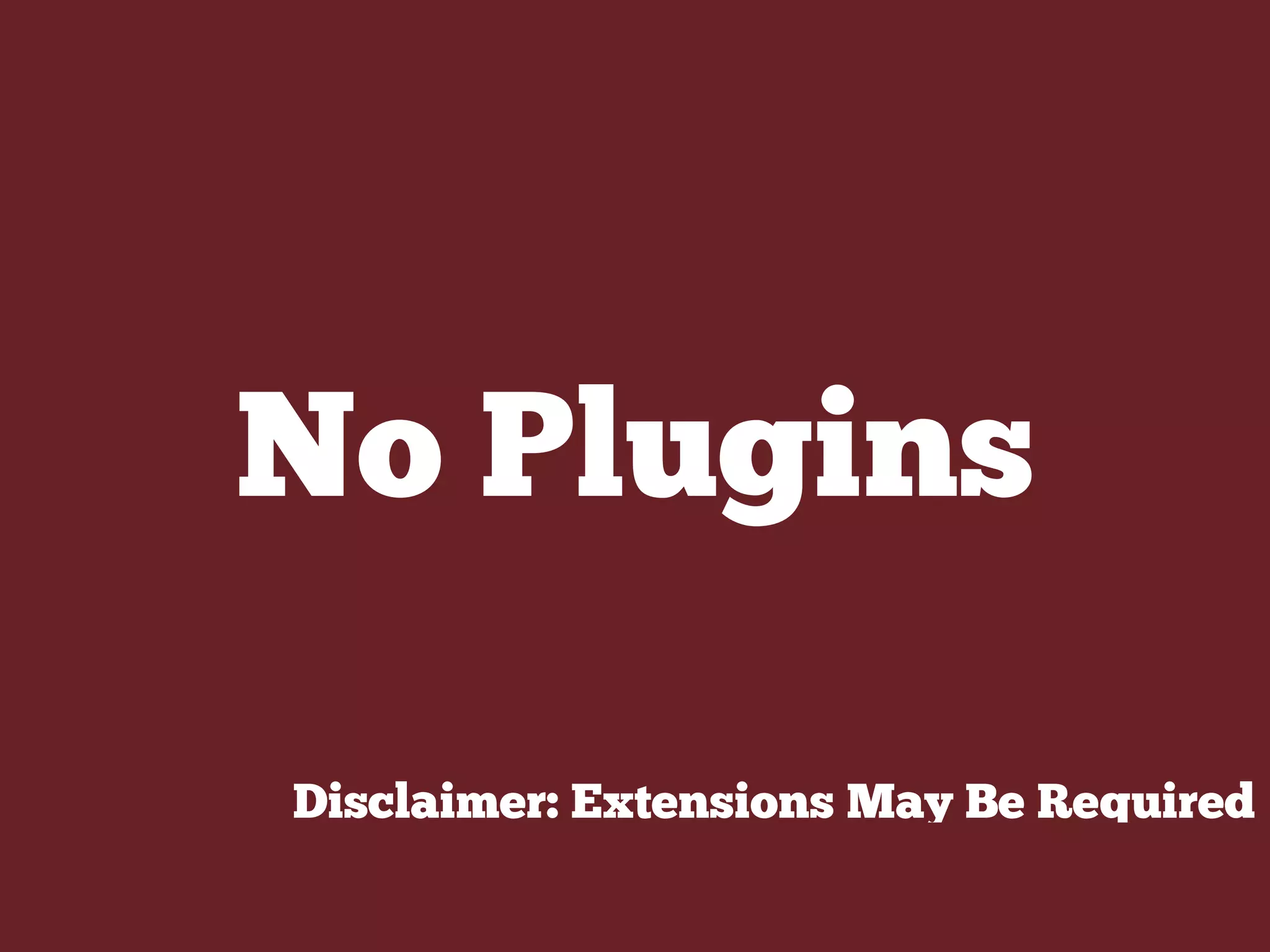 No Plugins
Disclaimer: Extensions May Be Required
 