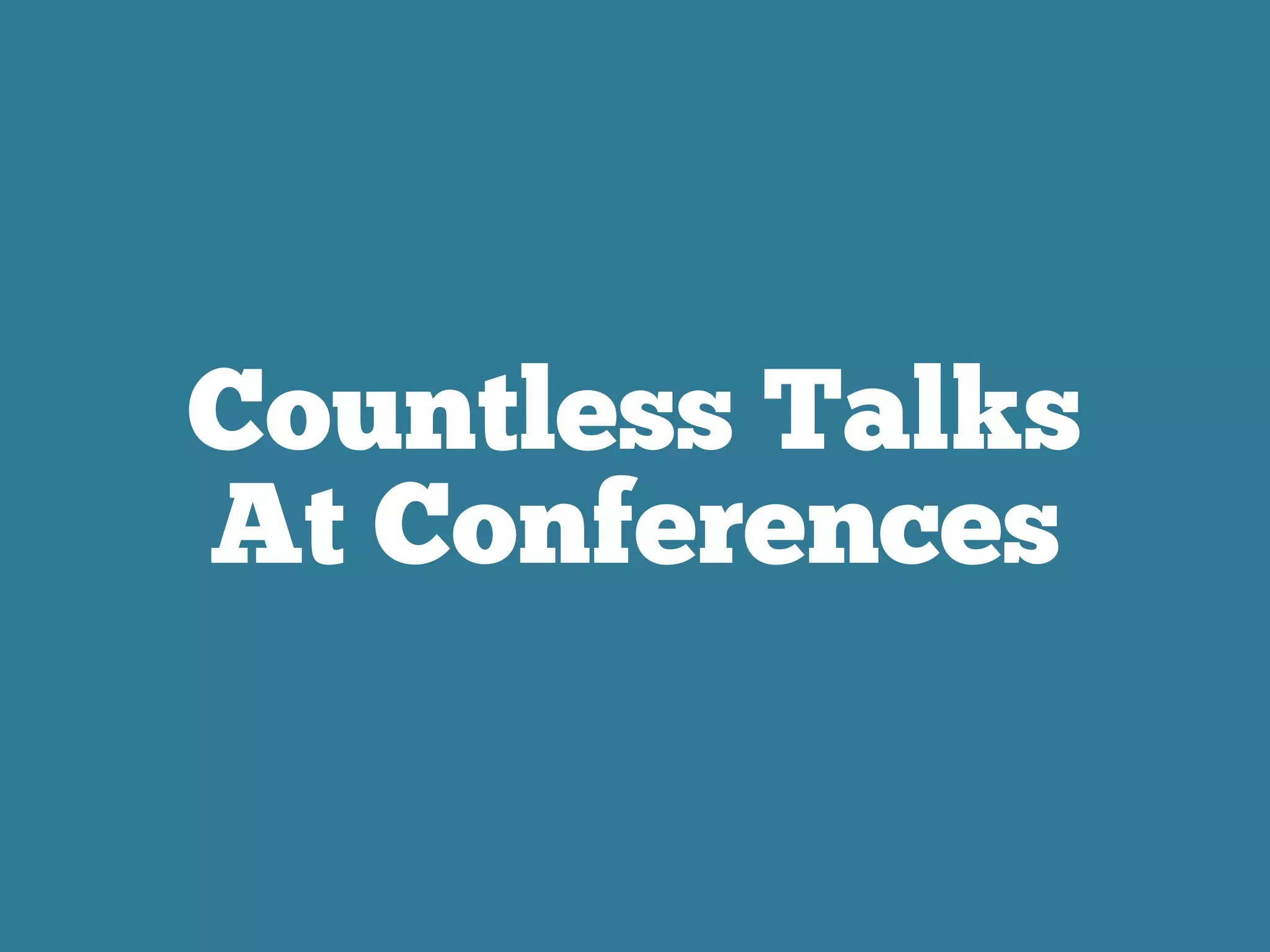 Countless Talks
At Conferences
 