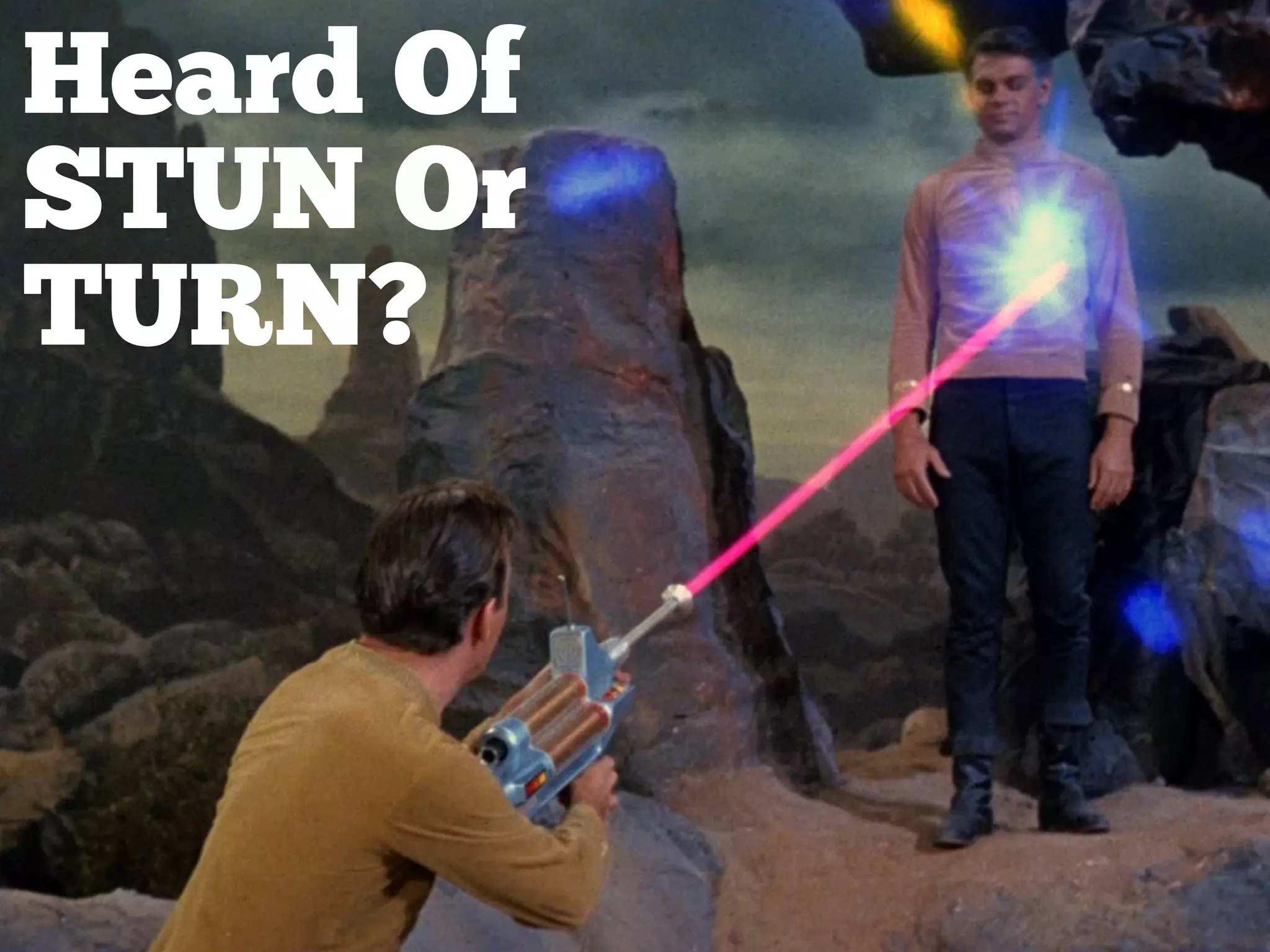 Heard Of
STUN Or
TURN?
 