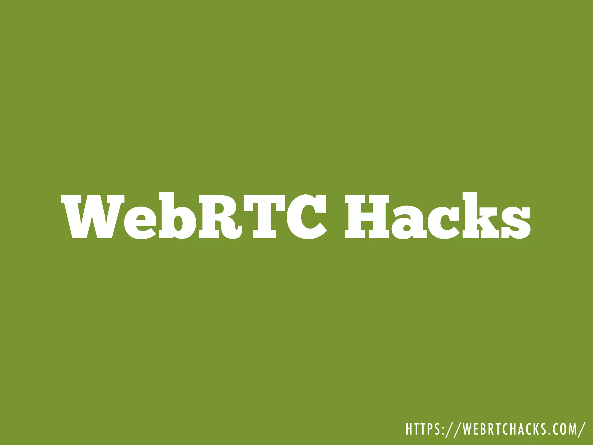 WebRTC Hacks
HTTPS://WEBRTCHACKS.COM/
 