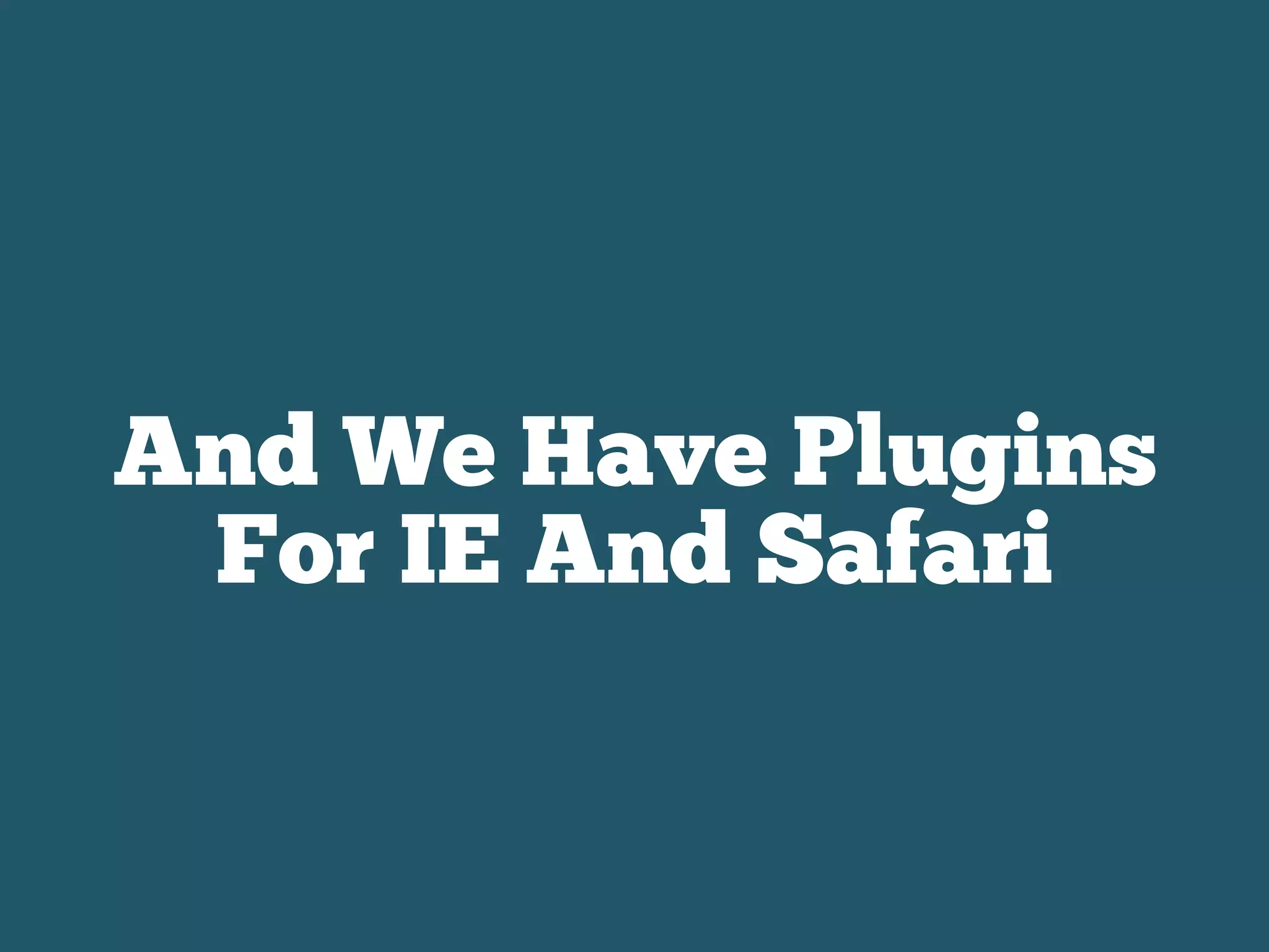 And We Have Plugins
For IE And Safari
 