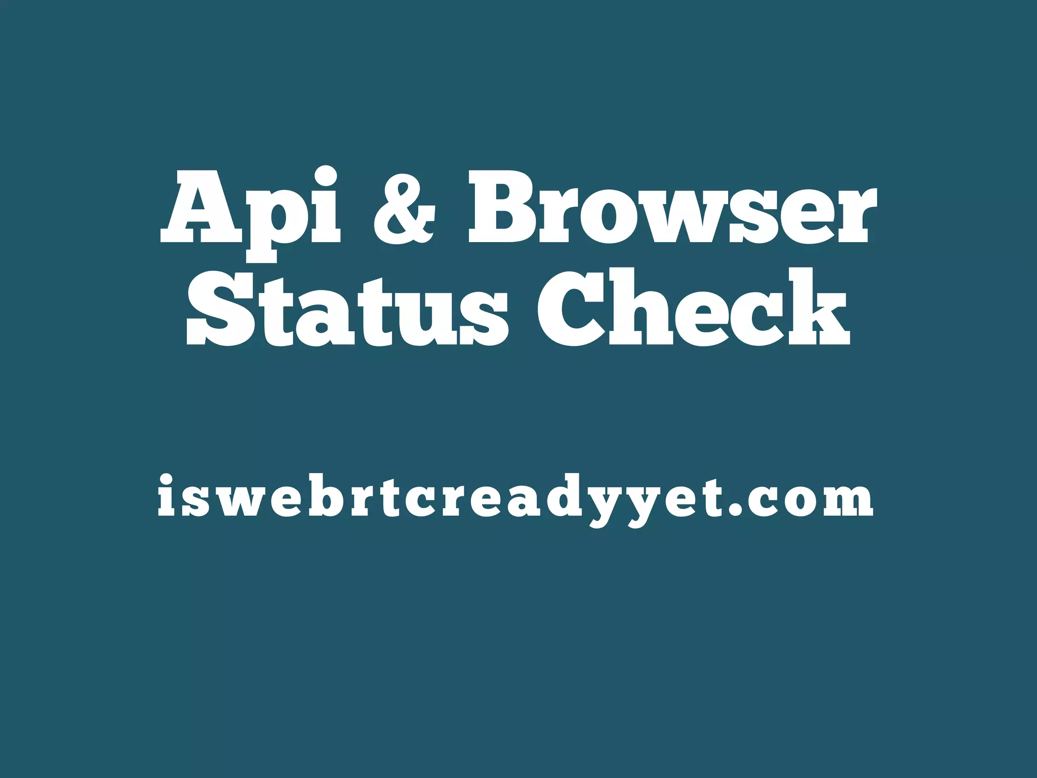 Api & Browser
Status Check
iswebrtcreadyyet.com
 