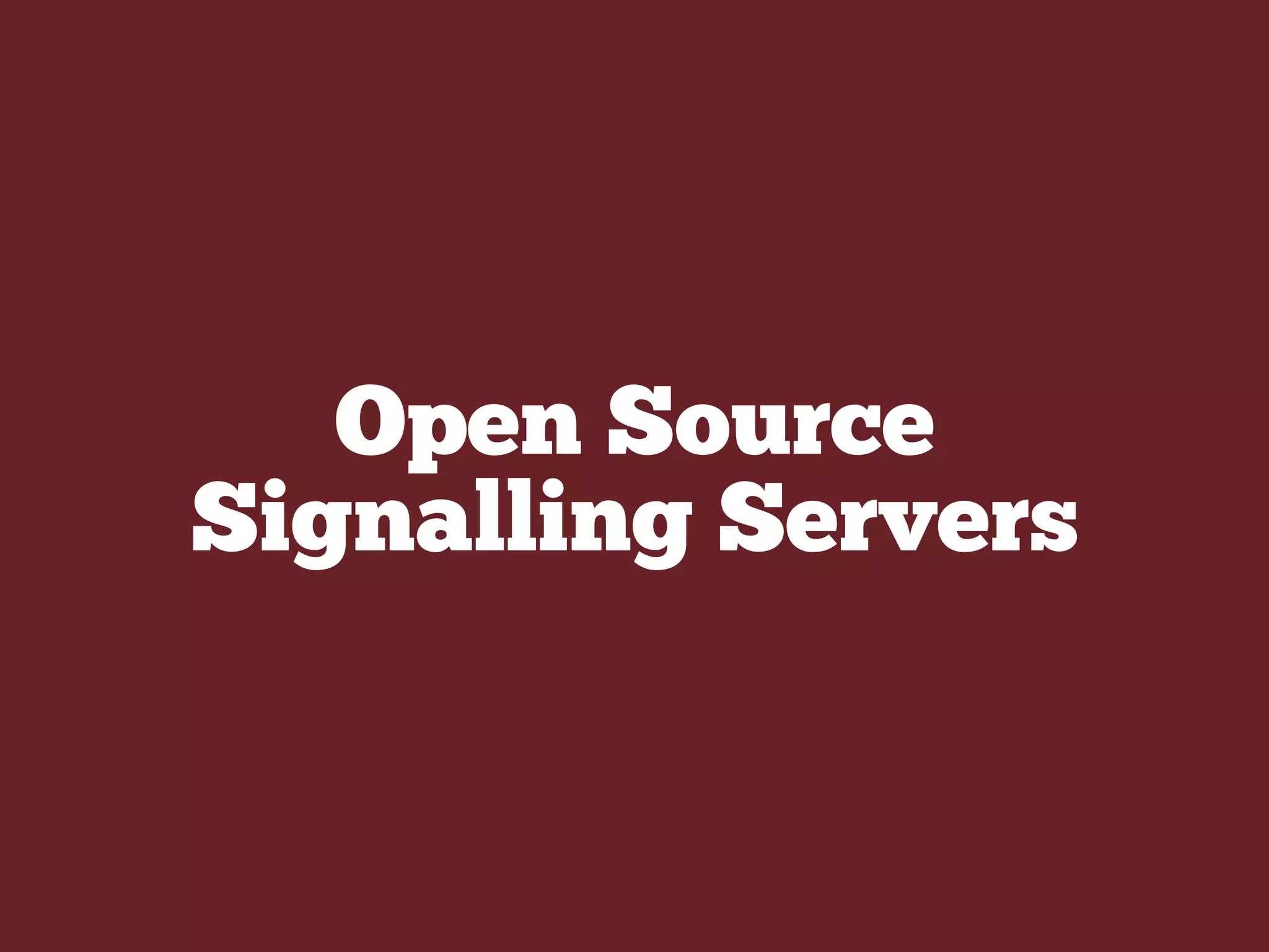 Open Source
Signalling Servers
 
