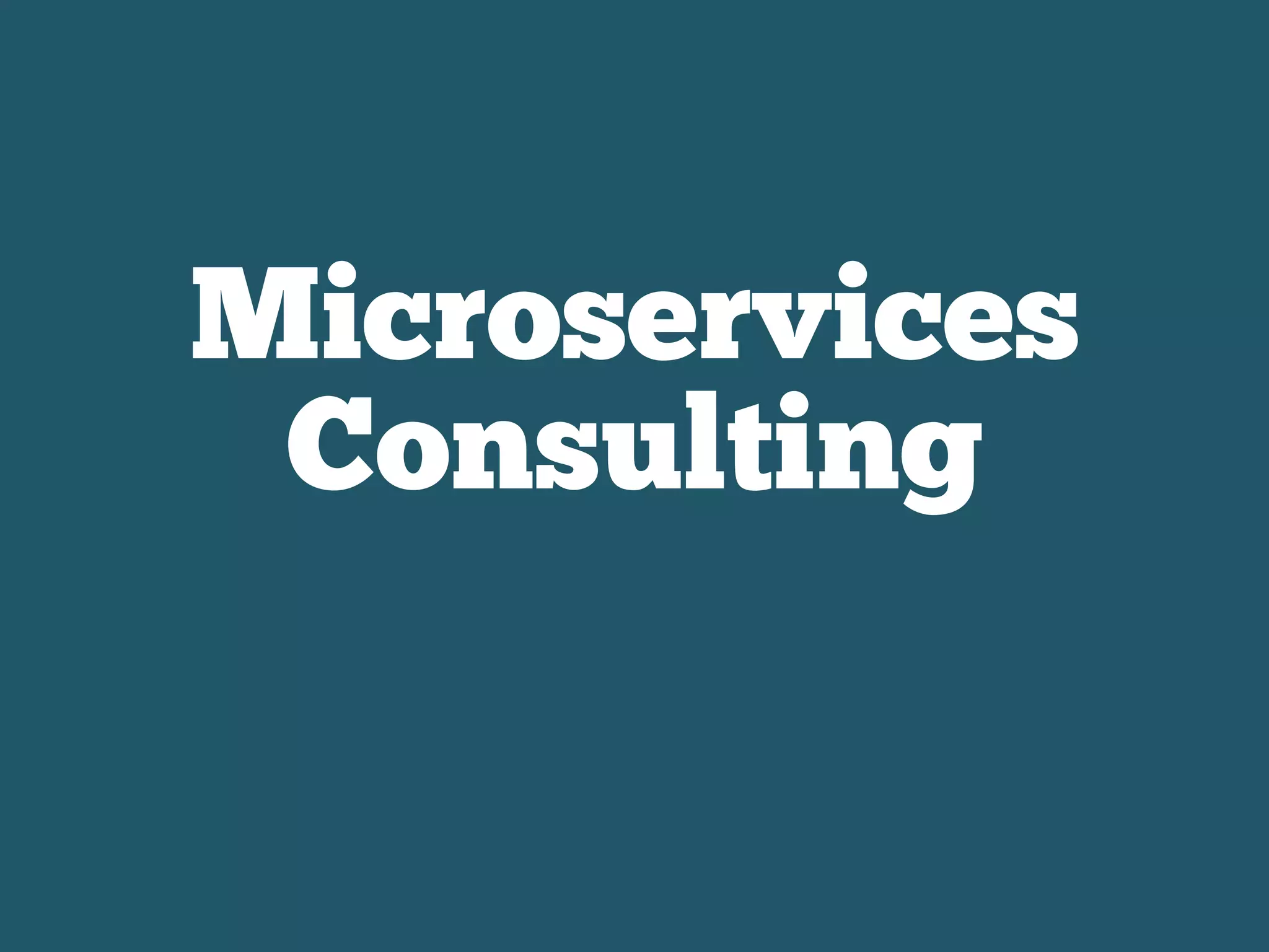 Microservices
Consulting
 