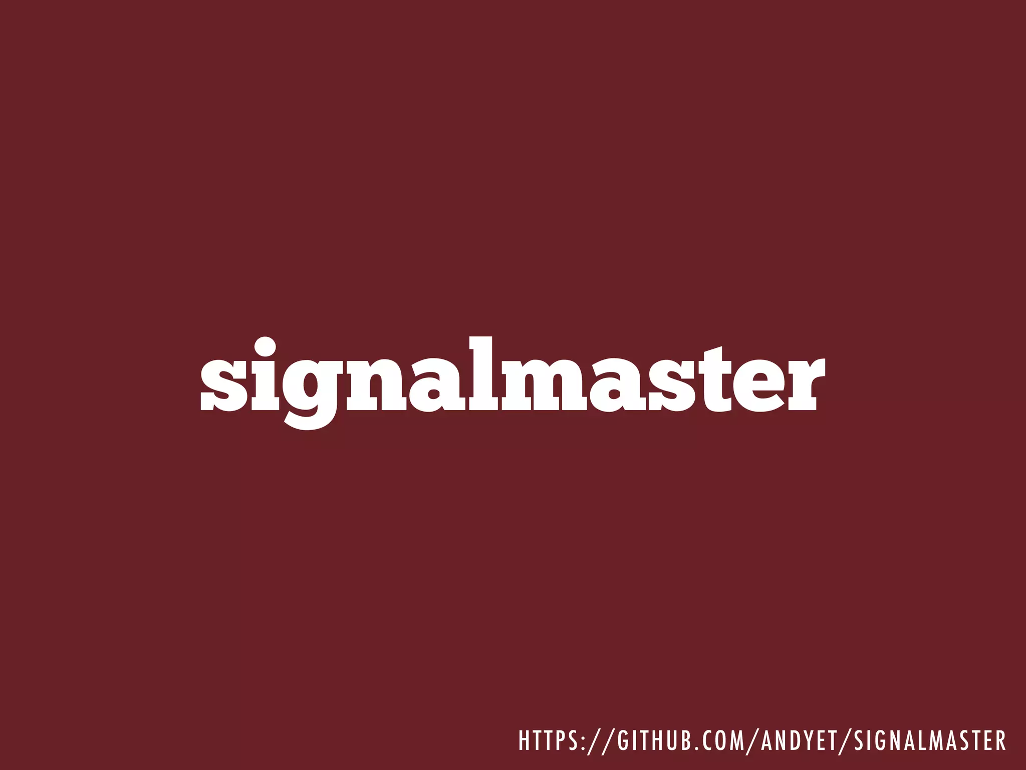 signalmaster
HTTPS://GITHUB.COM/ANDYET/SIGNALMASTER
 