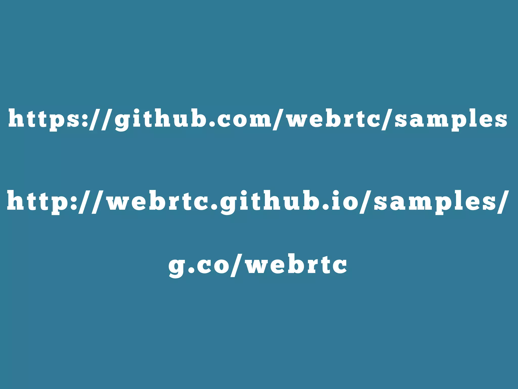 https://github.com/webrtc/samples
http://webrtc.github.io/samples/
g.co/webrtc
 
