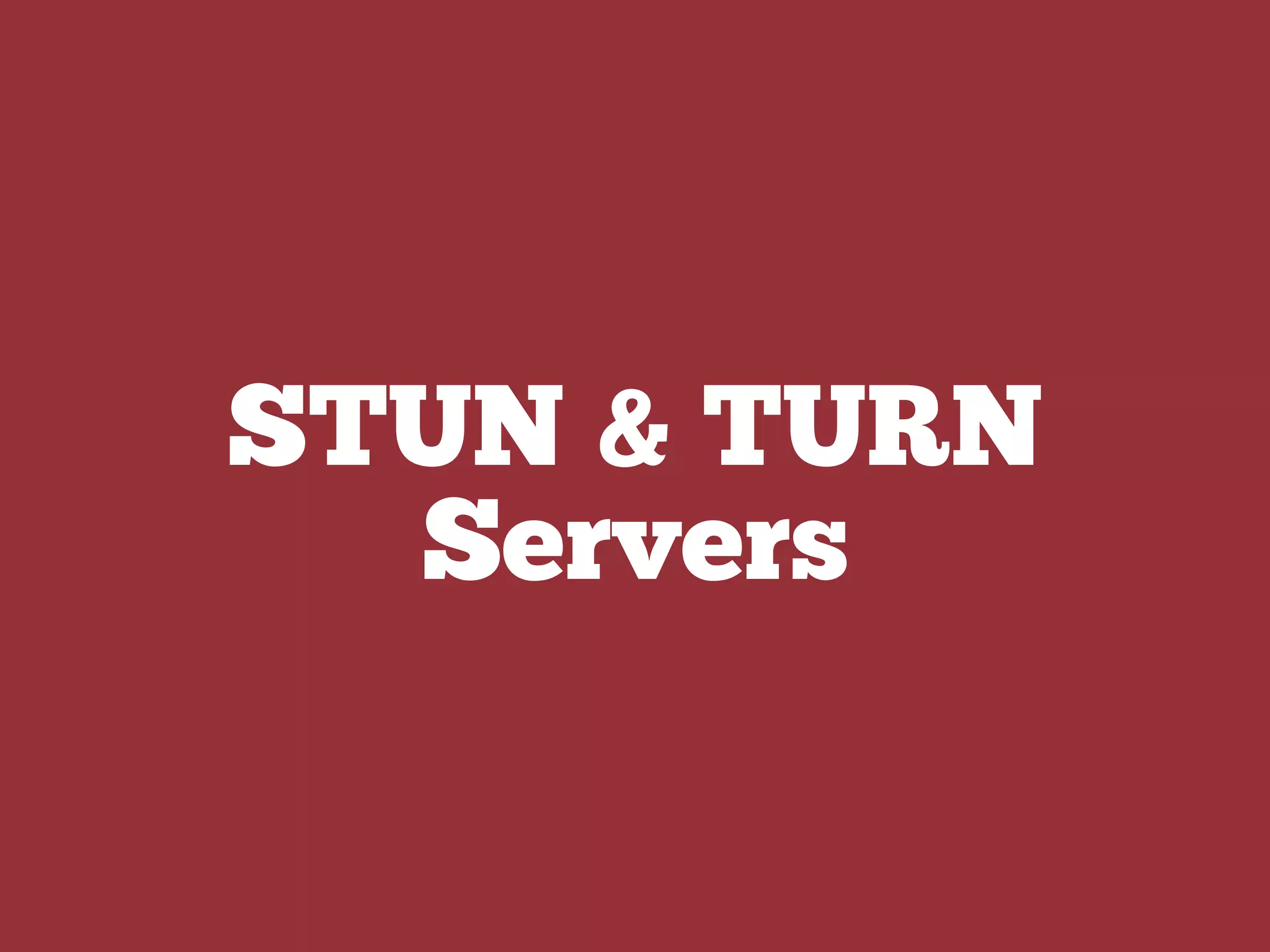 STUN & TURN
Servers
 