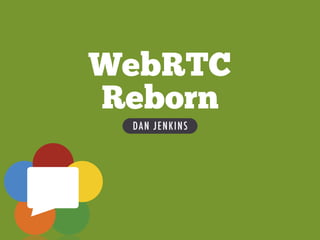 DAN JENKINS
WebRTC
Reborn
 