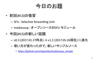 դΤ}
? ǰ(#13)Ώ
C SFU : Selective forwarding Unit
C mediasoup : `ץ󥽩`SFU ⥸`
? (#15)¤Ԓ}
C v0.3 (2017.01.27r)  v1.2 (2017.05.26F) M
C ʹäΤǡ¤ץ륽`
? https://github.com/mganeko/mediasoup_sample
3
 