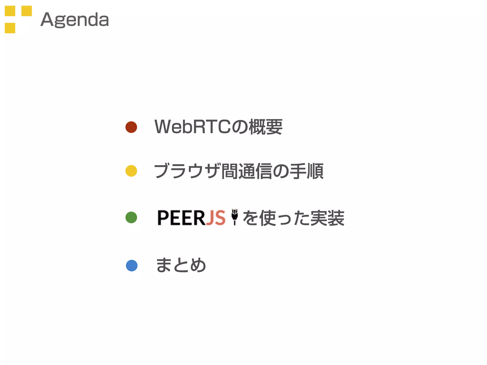 Agenda 
WebRTCの概要 
ブラウザ間通信の手順 
を使った実装 
まとめ 
 