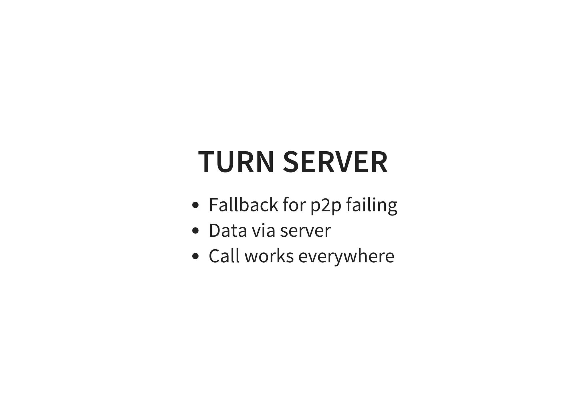 TURN SERVER
Fallback for p2p failing
Data via server
Call works everywhere
 