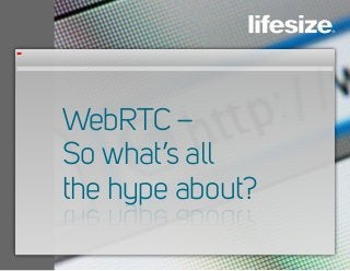 WebRTC –
So what’s all
the hype about?the hype about?
 