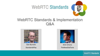 WebRTC Standards & Implementation
Q&A
Amir Zmora
TheNewDialTone
Dan Burnett
StandardsPlay
 