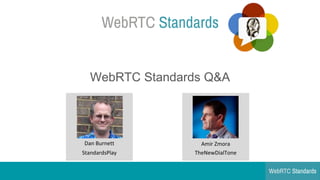 WebRTC Standards Q&A
Amir Zmora
TheNewDialTone
Dan Burnett
StandardsPlay
 
