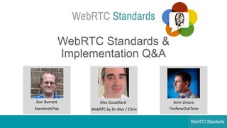 WebRTC Standards  &  
Implementation  Q&A
Amir	
  Zmora
TheNewDialTone
Dan	
  Burnett
StandardsPlay
Alex	
  Gouaillard
WebRTC by	
  Dr	
  Alex	
  /	
  Citrix
 