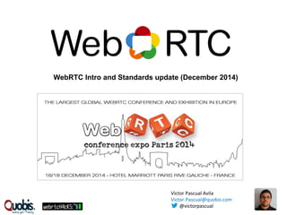 WebRTC Intro and Standards update (December 2014) 
Victor 
Pascual 
Avila 
Victor.Pascual@quobis.com 
@victorpascual 
 