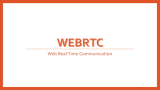 Web Real Time Communication




                              1
 