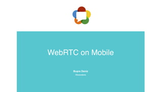 WebRTC on Mobile
Buşra Deniz
@busradeniz
 