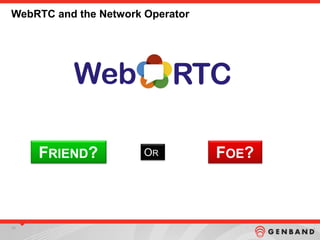 1212
WebRTC and the Network Operator
FRIEND? OR FOE?
 