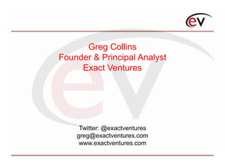 Greg Collins
Founder & Principal Analyst
Exact Ventures
Twitter: @exactventures
greg@exactventures.com
www.exactventures.com
 