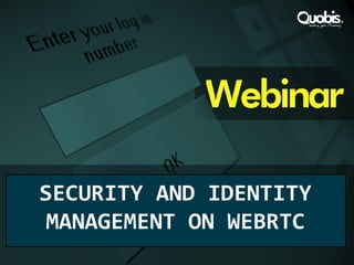 SECURITY AND IDENTITY
MANAGEMENT ON WEBRTC
 
