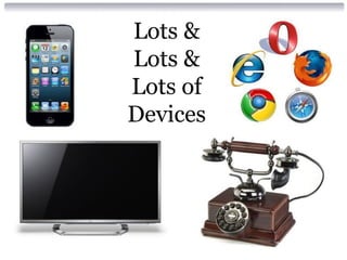 Lots &
Lots &
Lots of
Devices
 