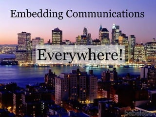 Embedding Communications
Everywhere!
 