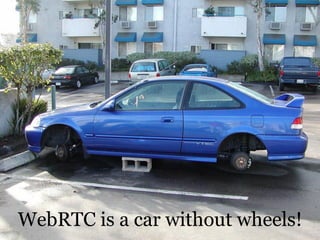 WebRTC is a car without wheels!
 
