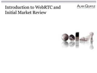 Introduction to WebRTC and
Initial Market Review
 